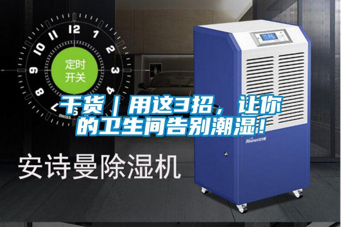 干貨｜用這3招，讓你的衛(wèi)生間告別潮濕！