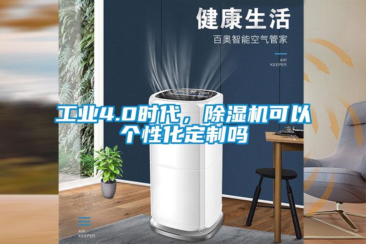 工業(yè)4.0時(shí)代，除濕機(jī)可以個(gè)性化定制嗎