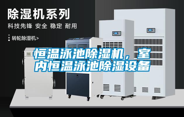 恒溫泳池除濕機(jī)，室內(nèi)恒溫泳池除濕設(shè)備