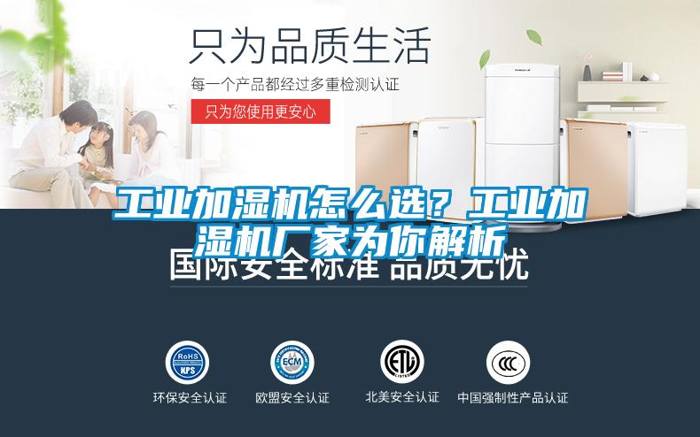 工業(yè)加濕機怎么選？工業(yè)加濕機廠家為你解析