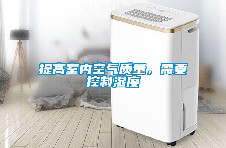 提高室內(nèi)空氣質(zhì)量，需要控制濕度