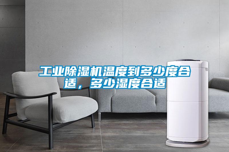工業(yè)除濕機溫度到多少度合適，多少濕度合適
