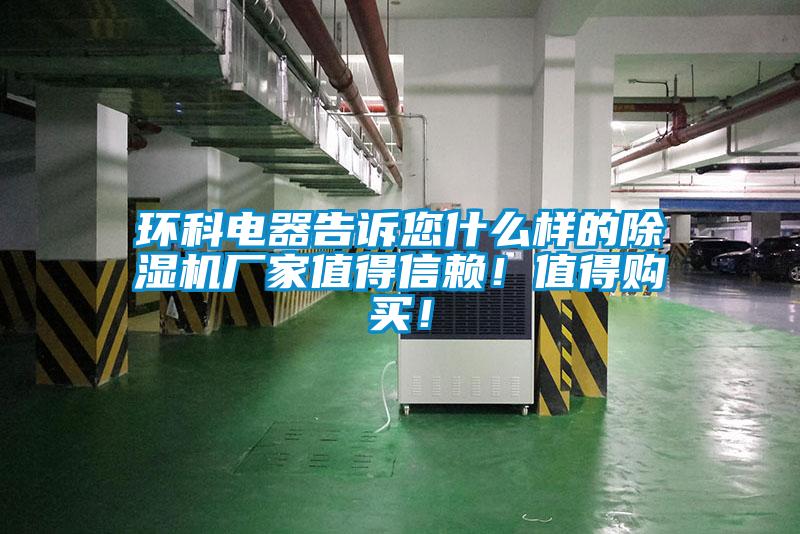 環(huán)科電器告訴您什么樣的除濕機廠家值得信賴！值得購買！