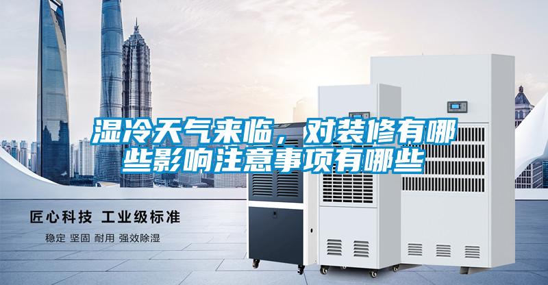 濕冷天氣來臨，對裝修有哪些影響注意事項有哪些