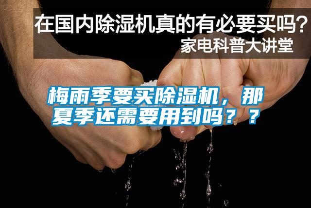 梅雨季要買(mǎi)除濕機(jī)，那夏季還需要用到嗎？？