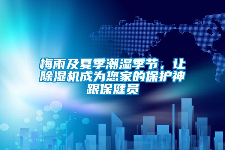 梅雨及夏季潮濕季節(jié)，讓除濕機成為您家的保護神跟保健員