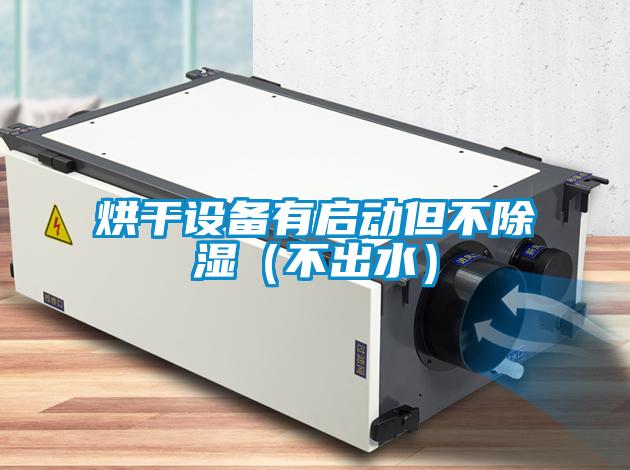 烘干設(shè)備有啟動但不除濕（不出水）