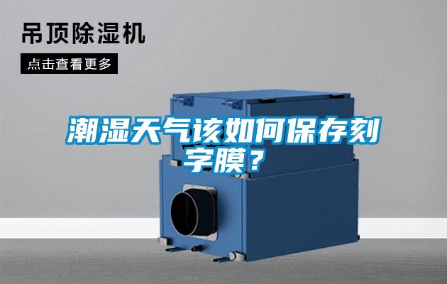 潮濕天氣該如何保存刻字膜？
