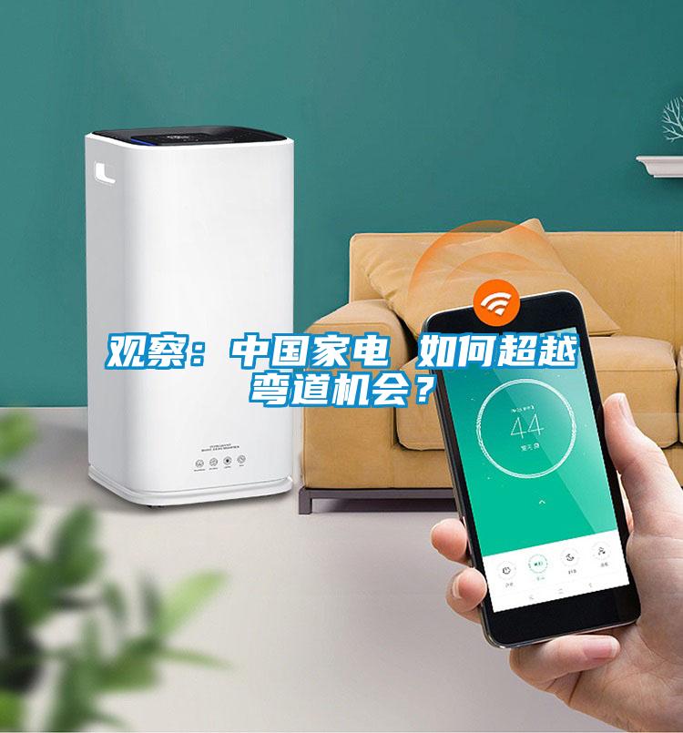 觀察：中國(guó)家電 如何超越彎道機(jī)會(huì)？