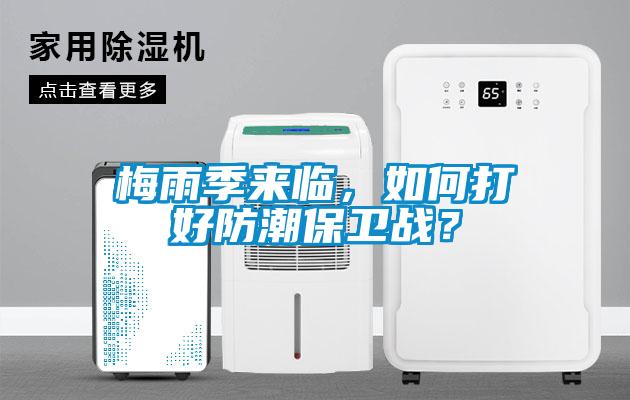 梅雨季來臨，如何打好防潮保衛(wèi)戰(zhàn)？