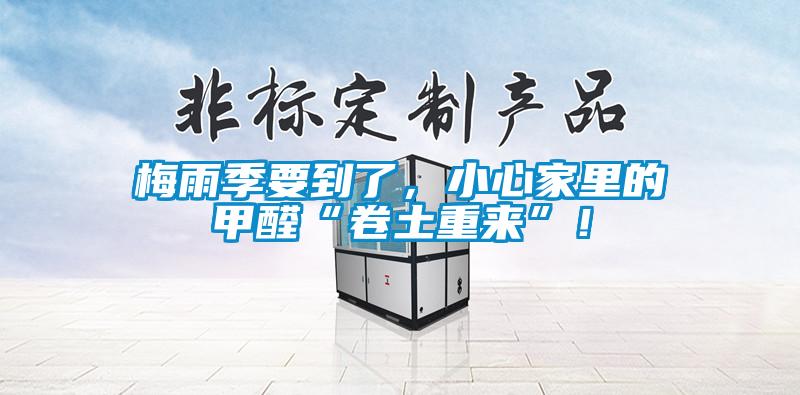 梅雨季要到了，小心家里的甲醛“卷土重來”！