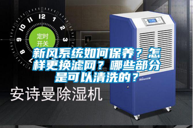 新風(fēng)系統(tǒng)如何保養(yǎng)？怎樣更換濾網(wǎng)？哪些部分是可以清洗的？