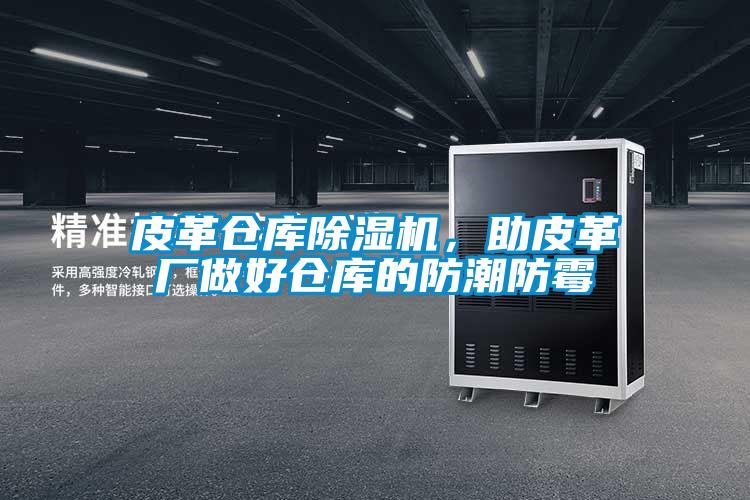 皮革倉庫除濕機，助皮革廠做好倉庫的防潮防霉