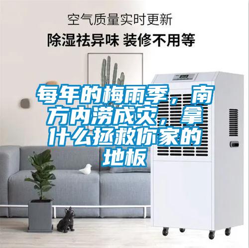 每年的梅雨季，南方內(nèi)澇成災(zāi)，拿什么拯救你家的地板