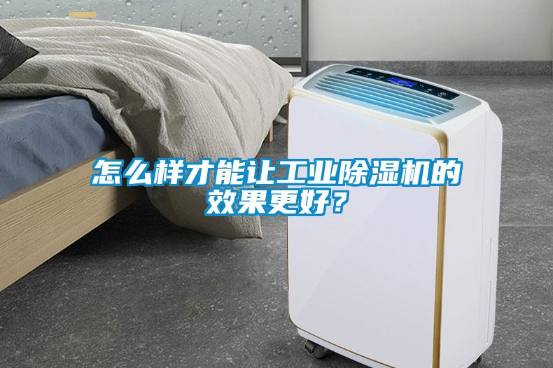 怎么樣才能讓工業(yè)除濕機的效果更好？