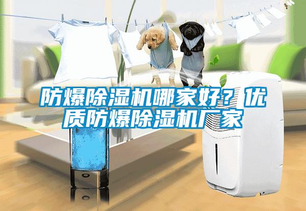 防爆除濕機(jī)哪家好？?jī)?yōu)質(zhì)防爆除濕機(jī)廠家
