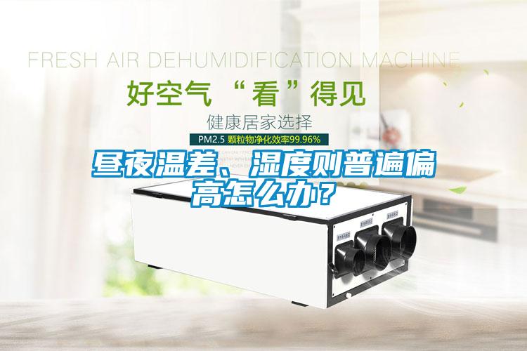 晝夜溫差、濕度則普遍偏高怎么辦？
