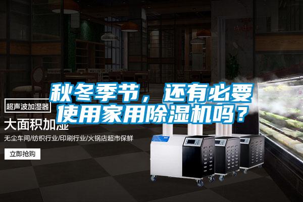 秋冬季節(jié)，還有必要使用家用除濕機(jī)嗎？