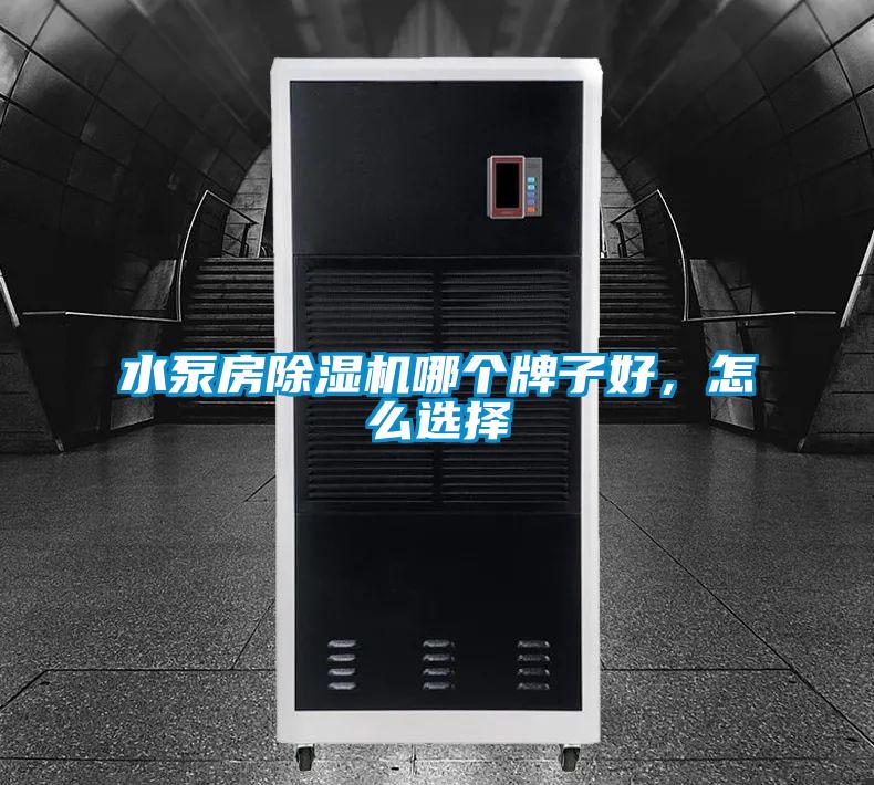 水泵房除濕機(jī)哪個(gè)牌子好，怎么選擇