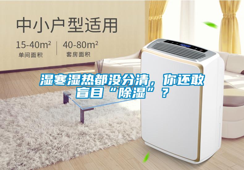 濕寒濕熱都沒分清，你還敢盲目“除濕”？