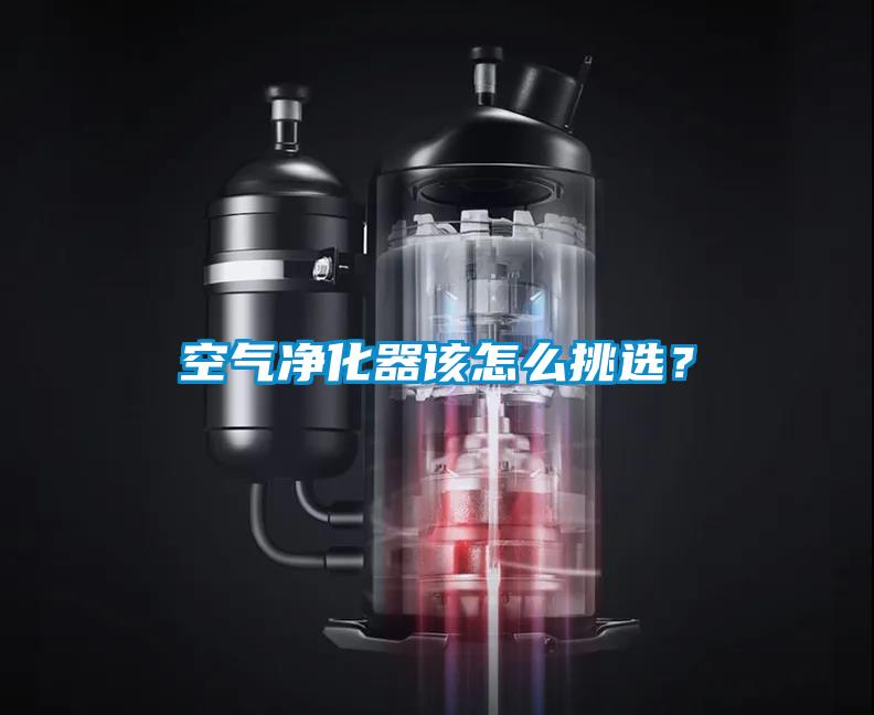 空氣凈化器該怎么挑選？