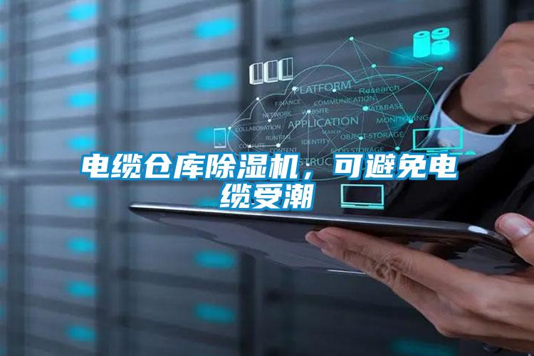 電纜倉庫除濕機，可避免電纜受潮