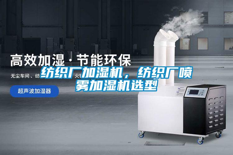 紡織廠加濕機(jī)，紡織廠噴霧加濕機(jī)選型