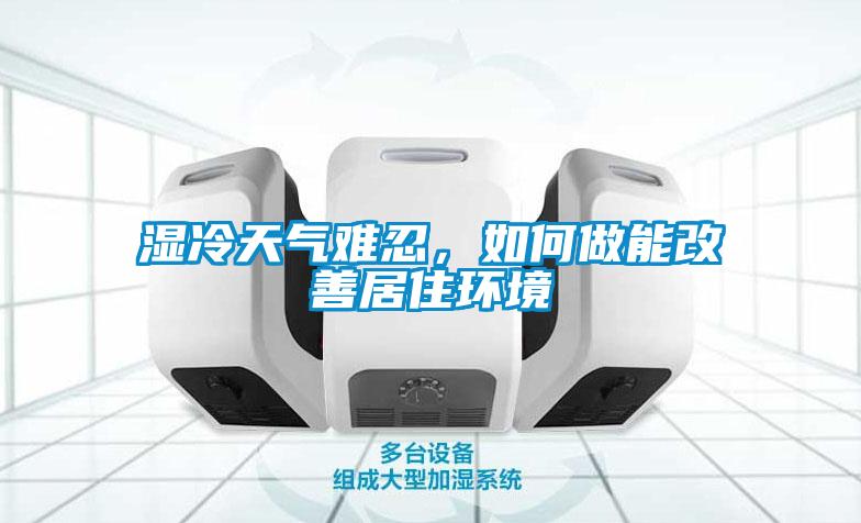 濕冷天氣難忍，如何做能改善居住環(huán)境