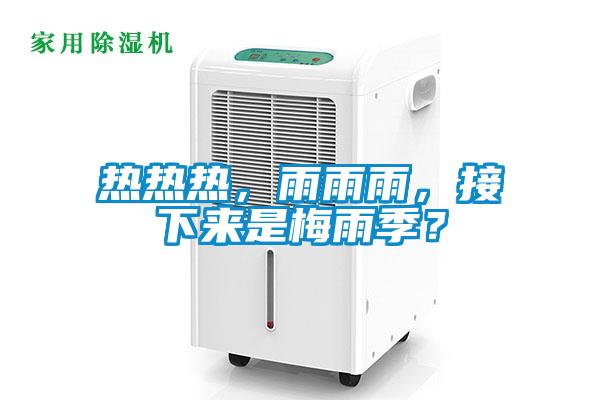 熱熱熱，雨雨雨，接下來(lái)是梅雨季？