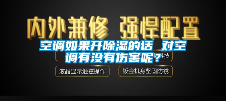 空調(diào)如果開除濕的話 對空調(diào)有沒有傷害呢？