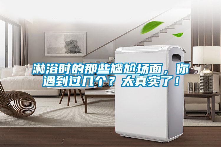 淋浴時的那些尷尬場面，你遇到過幾個？太真實了！