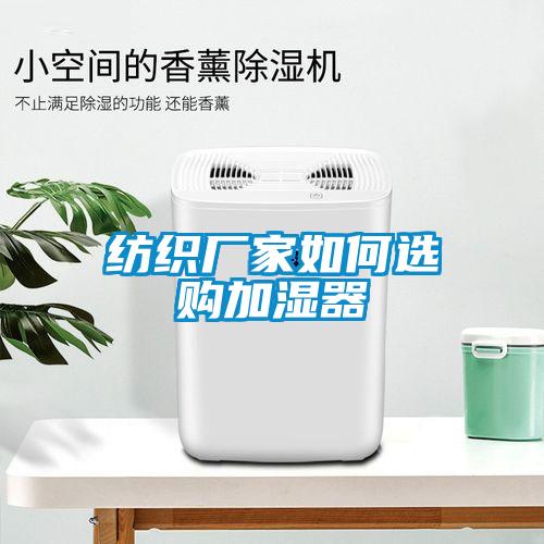 紡織廠家如何選購(gòu)加濕器
