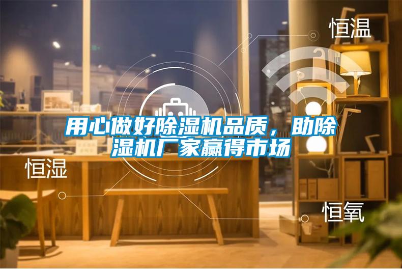 用心做好除濕機(jī)品質(zhì)，助除濕機(jī)廠家贏得市場(chǎng)