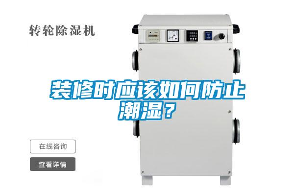裝修時應(yīng)該如何防止潮濕？