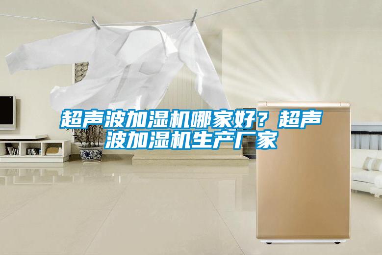 超聲波加濕機哪家好？超聲波加濕機生產(chǎn)廠家