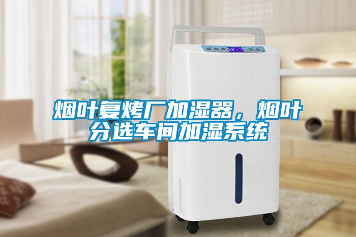 煙葉復(fù)烤廠加濕器，煙葉分選車間加濕系統(tǒng)