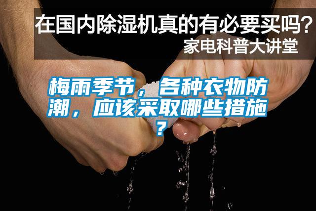 梅雨季節(jié)，各種衣物防潮，應(yīng)該采取哪些措施？