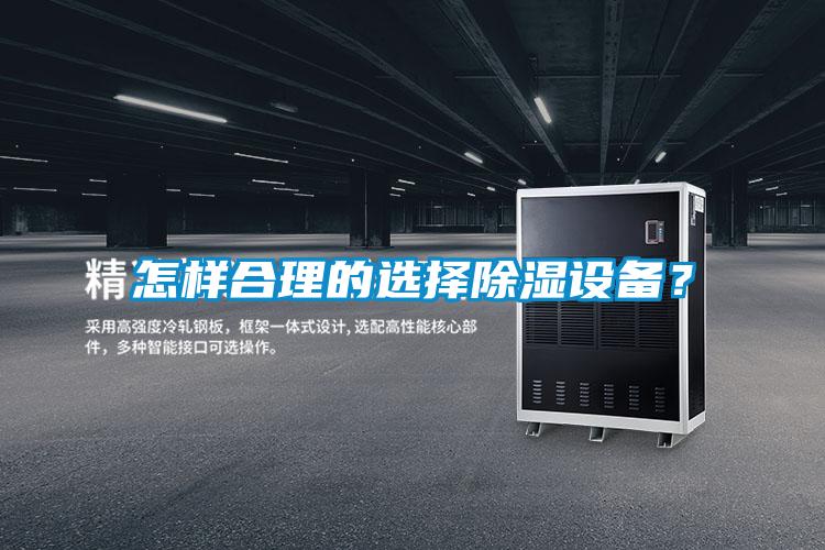 怎樣合理的選擇除濕設(shè)備？
