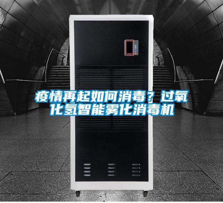 疫情再起如何消毒？過(guò)氧化氫智能霧化消毒機(jī)