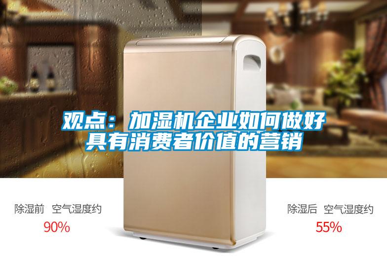 觀點(diǎn)：加濕機(jī)企業(yè)如何做好具有消費(fèi)者價(jià)值的營(yíng)銷