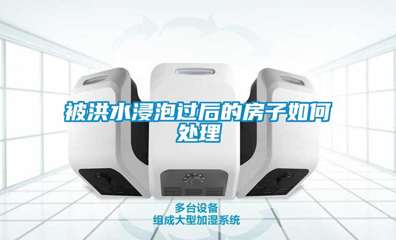 被洪水浸泡過(guò)后的房子如何處理