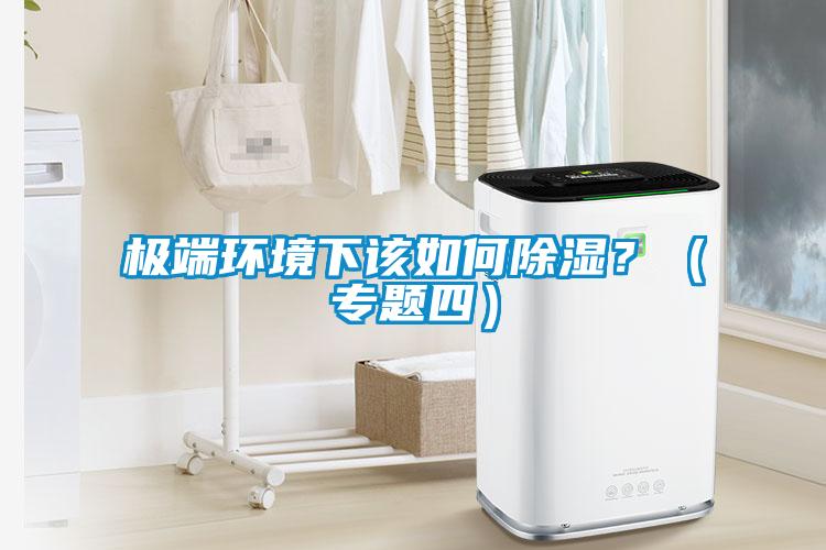 極端環(huán)境下該如何除濕？（專題四）