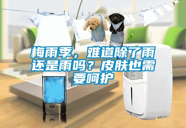 梅雨季，難道除了雨還是雨嗎？皮膚也需要呵護(hù)