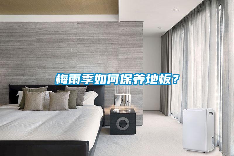 梅雨季如何保養(yǎng)地板？