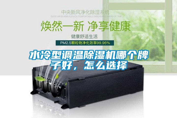 水冷型調(diào)溫除濕機(jī)哪個牌子好，怎么選擇