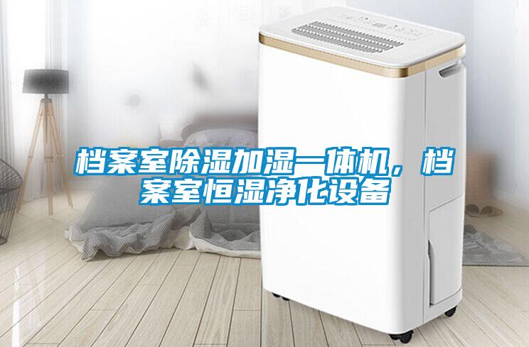 檔案室除濕加濕一體機，檔案室恒濕凈化設(shè)備