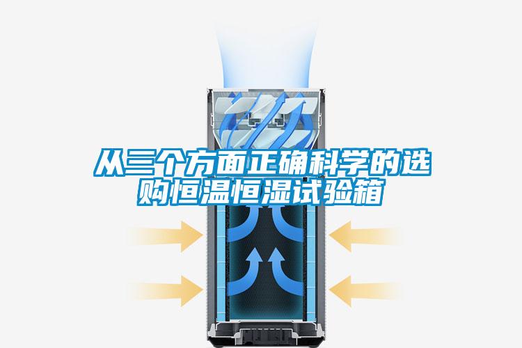 從三個方面正確科學(xué)的選購恒溫恒濕試驗箱
