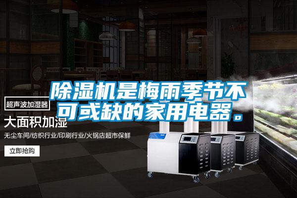除濕機是梅雨季節(jié)不可或缺的家用電器。