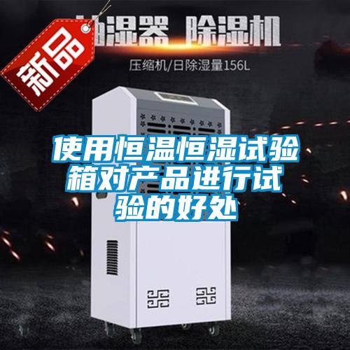 使用恒溫恒濕試驗(yàn)箱對(duì)產(chǎn)品進(jìn)行試驗(yàn)的好處