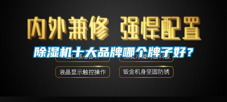 除濕機(jī)十大品牌哪個(gè)牌子好？